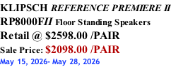 KLIPSCH REFERENCE PREMIERE II RP8000FII Floor Standing Speakers Retail @ $2598.00 /PAIR Sale Price: $2098.00 /PAIR May 15, 2026- May 28, 2026