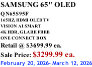 SAMSUNG 65" OLED QN65S95F         165HZ, HDMI OLED TV VISION AI SMART 4K HDR, GLARE FREE ONE CONNECT BOX Retail @ $3699.99 ea. Sale Price: $3299.99 ea. February 20, 2026- March 12, 2026