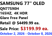 SAMSUNG 77" OLED QN77S90H 165HZ,  4K HDR Glare Free Panel Retail @ $4499.99 ea. Sale Price: $3199.99 ea. October 2, 2026 - October 8, 2026